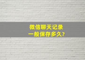 微信聊天记录一般保存多久?