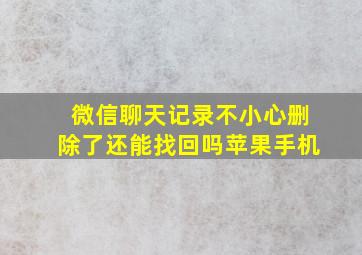 微信聊天记录不小心删除了还能找回吗苹果手机