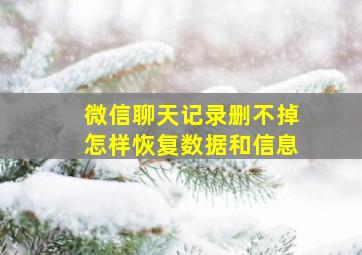 微信聊天记录删不掉怎样恢复数据和信息