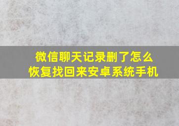 微信聊天记录删了怎么恢复找回来安卓系统手机