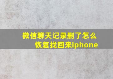 微信聊天记录删了怎么恢复找回来iphone