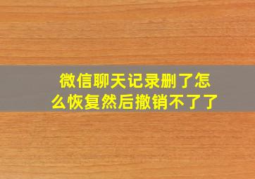 微信聊天记录删了怎么恢复然后撤销不了了