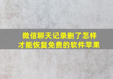 微信聊天记录删了怎样才能恢复免费的软件苹果