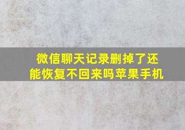 微信聊天记录删掉了还能恢复不回来吗苹果手机