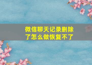 微信聊天记录删除了怎么做恢复不了