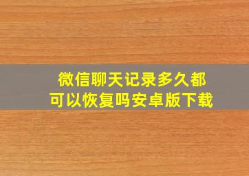 微信聊天记录多久都可以恢复吗安卓版下载