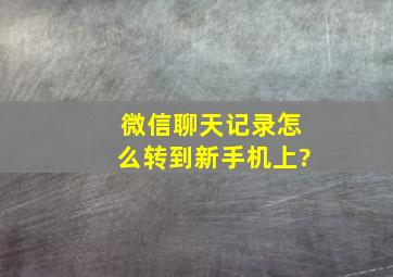 微信聊天记录怎么转到新手机上?