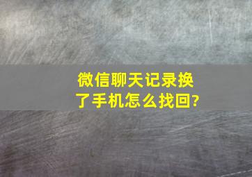 微信聊天记录换了手机怎么找回?