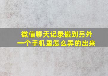 微信聊天记录搬到另外一个手机里怎么弄的出来