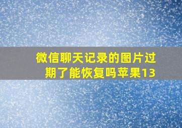 微信聊天记录的图片过期了能恢复吗苹果13