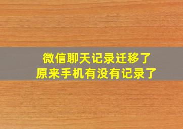 微信聊天记录迁移了原来手机有没有记录了