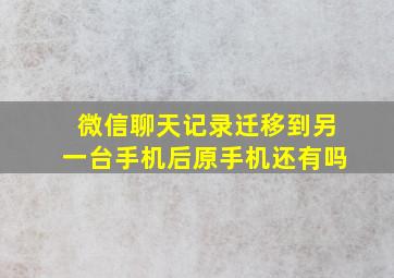 微信聊天记录迁移到另一台手机后原手机还有吗