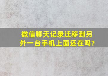 微信聊天记录迁移到另外一台手机上面还在吗?