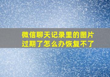 微信聊天记录里的图片过期了怎么办恢复不了