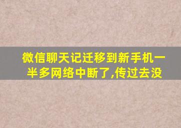 微信聊天记迁移到新手机一半多网络中断了,传过去没