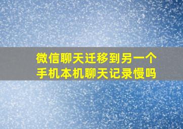 微信聊天迁移到另一个手机本机聊天记录慢吗