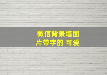 微信背景墙图片带字的 可爱