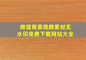 微信背景视频素材无水印免费下载网站大全