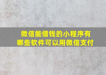 微信能借钱的小程序有哪些软件可以用微信支付