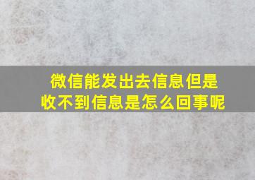 微信能发出去信息但是收不到信息是怎么回事呢