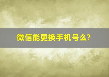 微信能更换手机号么?