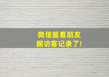 微信能看朋友圈访客记录了!