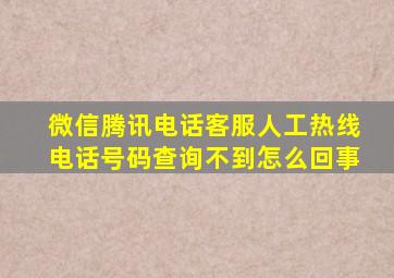 微信腾讯电话客服人工热线电话号码查询不到怎么回事