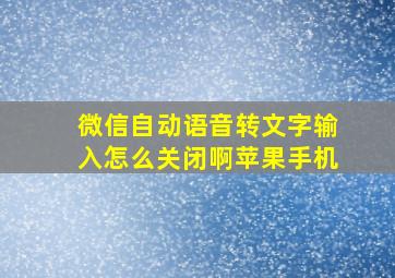 微信自动语音转文字输入怎么关闭啊苹果手机