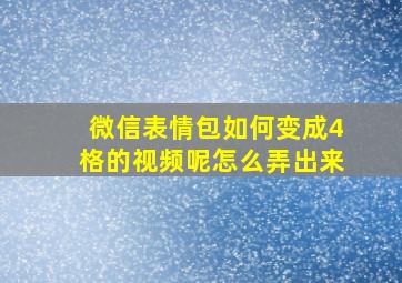 微信表情包如何变成4格的视频呢怎么弄出来