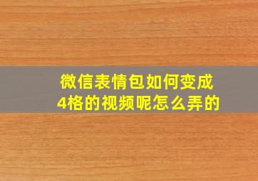 微信表情包如何变成4格的视频呢怎么弄的