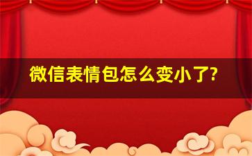 微信表情包怎么变小了?