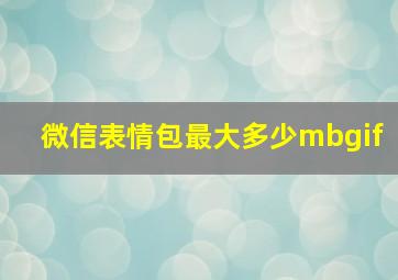 微信表情包最大多少mbgif