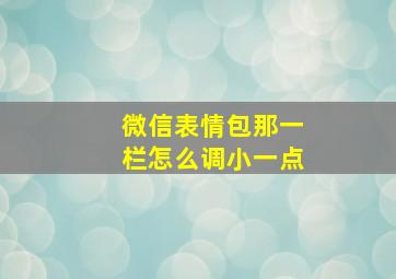 微信表情包那一栏怎么调小一点