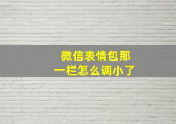 微信表情包那一栏怎么调小了