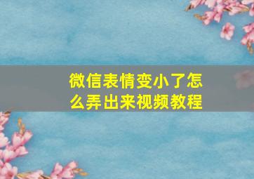 微信表情变小了怎么弄出来视频教程