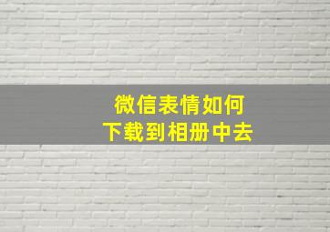 微信表情如何下载到相册中去