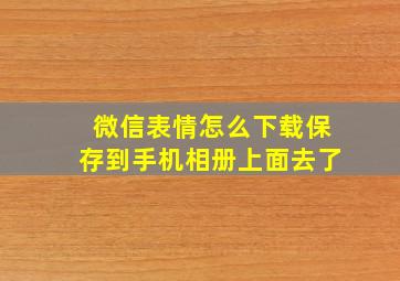 微信表情怎么下载保存到手机相册上面去了