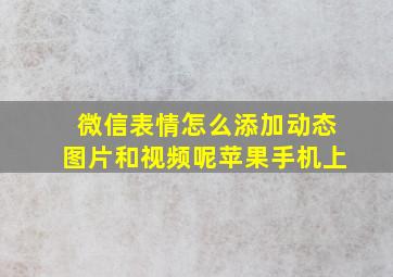 微信表情怎么添加动态图片和视频呢苹果手机上