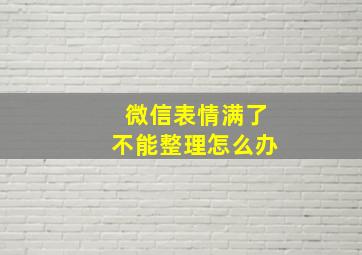 微信表情满了不能整理怎么办