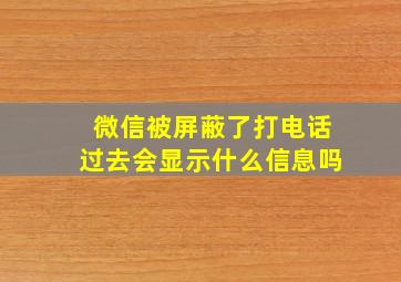 微信被屏蔽了打电话过去会显示什么信息吗