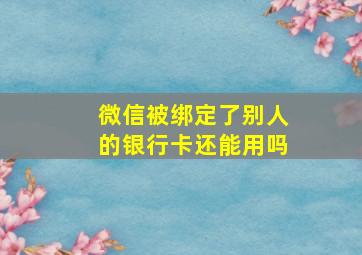 微信被绑定了别人的银行卡还能用吗