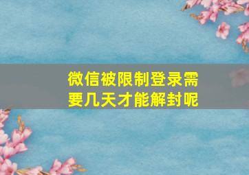 微信被限制登录需要几天才能解封呢