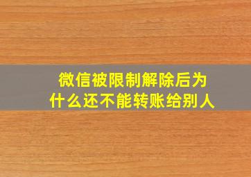 微信被限制解除后为什么还不能转账给别人