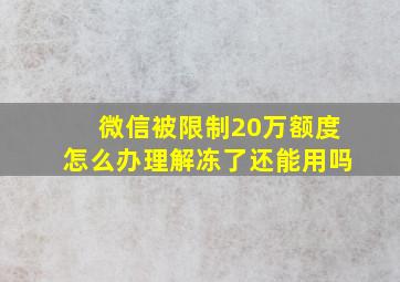 微信被限制20万额度怎么办理解冻了还能用吗