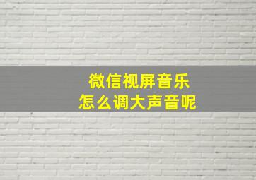 微信视屏音乐怎么调大声音呢