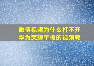 微信视频为什么打不开华为荣耀平板的视频呢