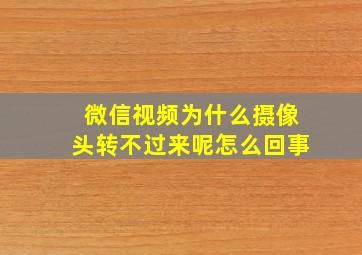 微信视频为什么摄像头转不过来呢怎么回事