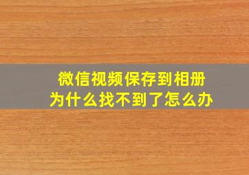 微信视频保存到相册为什么找不到了怎么办