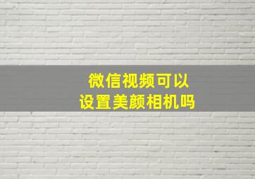 微信视频可以设置美颜相机吗