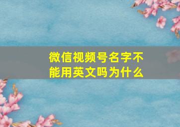 微信视频号名字不能用英文吗为什么